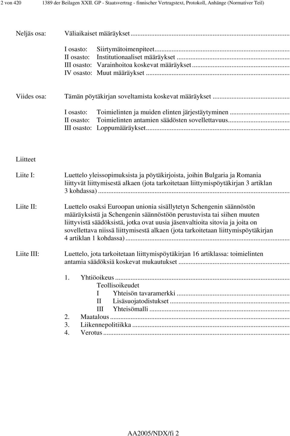 .. I osasto: Toimielinten ja muiden elinten järjestäytyminen... II osasto: Toimielinten antamien säädösten sovellettavuus... III osasto: Loppumääräykset.