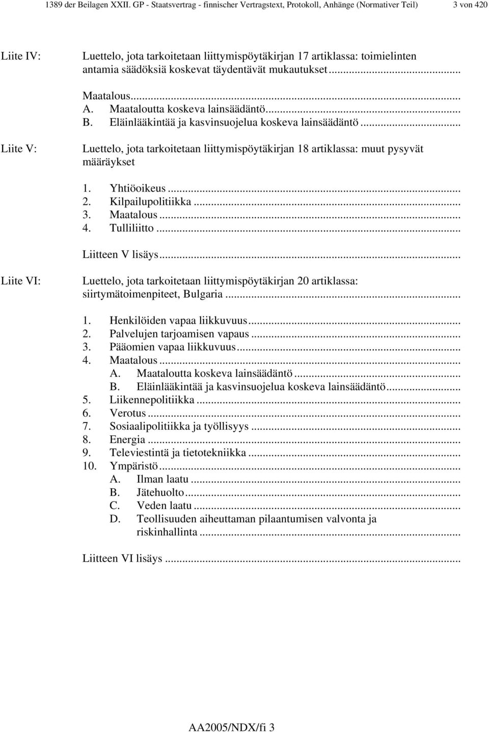 koskevat täydentävät mukautukset... Maatalous... A. Maataloutta koskeva lainsäädäntö... B. Eläinlääkintää ja kasvinsuojelua koskeva lainsäädäntö.