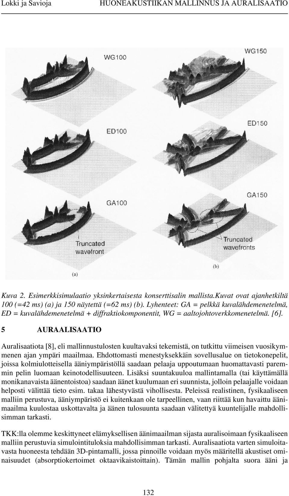 5 AURAALISAATIO Auralisaatiota [8], eli mallinnustulosten kuultavaksi tekemistä, on tutkittu viimeisen vuosikymmenen ajan ympäri maailmaa.