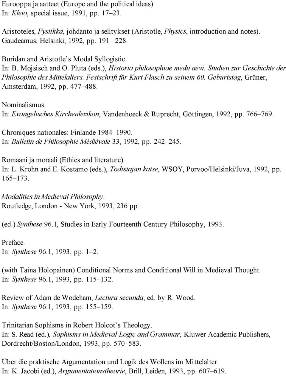 Studien zur Geschichte der Philosophie des Mittelalters. Festschrift für Kurt Flasch zu seinem 60. Geburtstag, Grüner, Amsterdam, 1992, pp. 477 488. Nominalismus.
