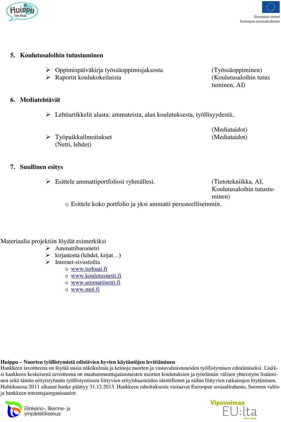 Suullinen esitys Esittele ammattiportfoliosi ryhmällesi.