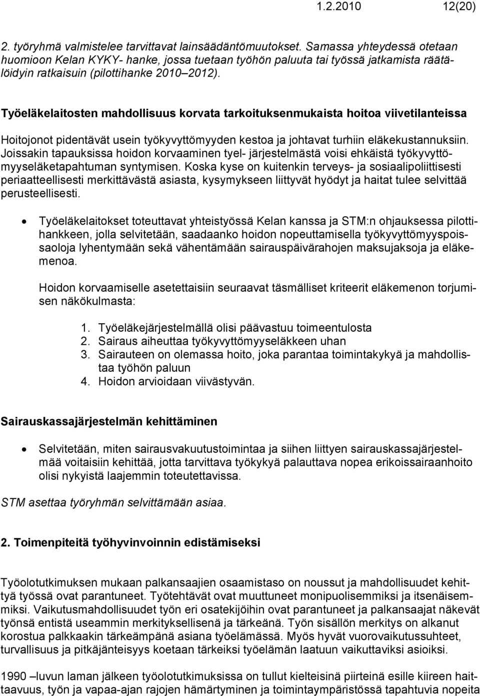 Työeläkelaitosten mahdollisuus korvata tarkoituksenmukaista hoitoa viivetilanteissa Hoitojonot pidentävät usein työkyvyttömyyden kestoa ja johtavat turhiin eläkekustannuksiin.