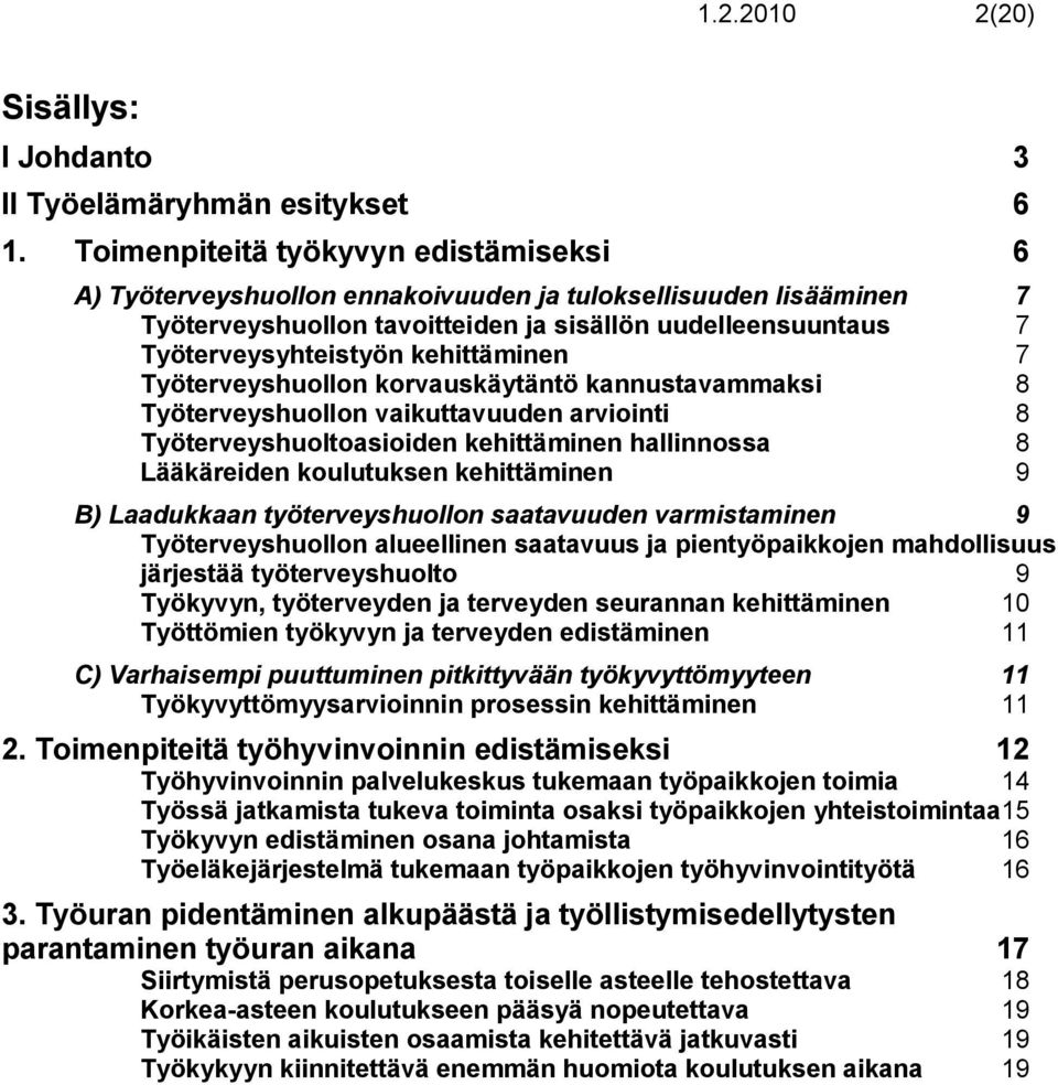 kehittäminen 7 Työterveyshuollon korvauskäytäntö kannustavammaksi 8 Työterveyshuollon vaikuttavuuden arviointi 8 Työterveyshuoltoasioiden kehittäminen hallinnossa 8 Lääkäreiden koulutuksen