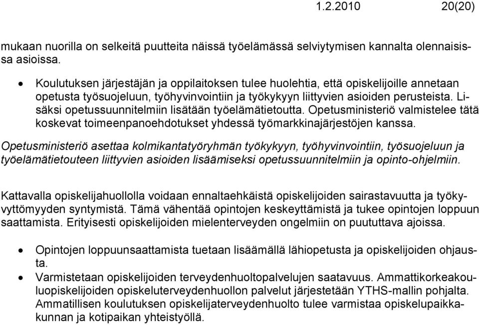 Lisäksi opetussuunnitelmiin lisätään työelämätietoutta. Opetusministeriö valmistelee tätä koskevat toimeenpanoehdotukset yhdessä työmarkkinajärjestöjen kanssa.