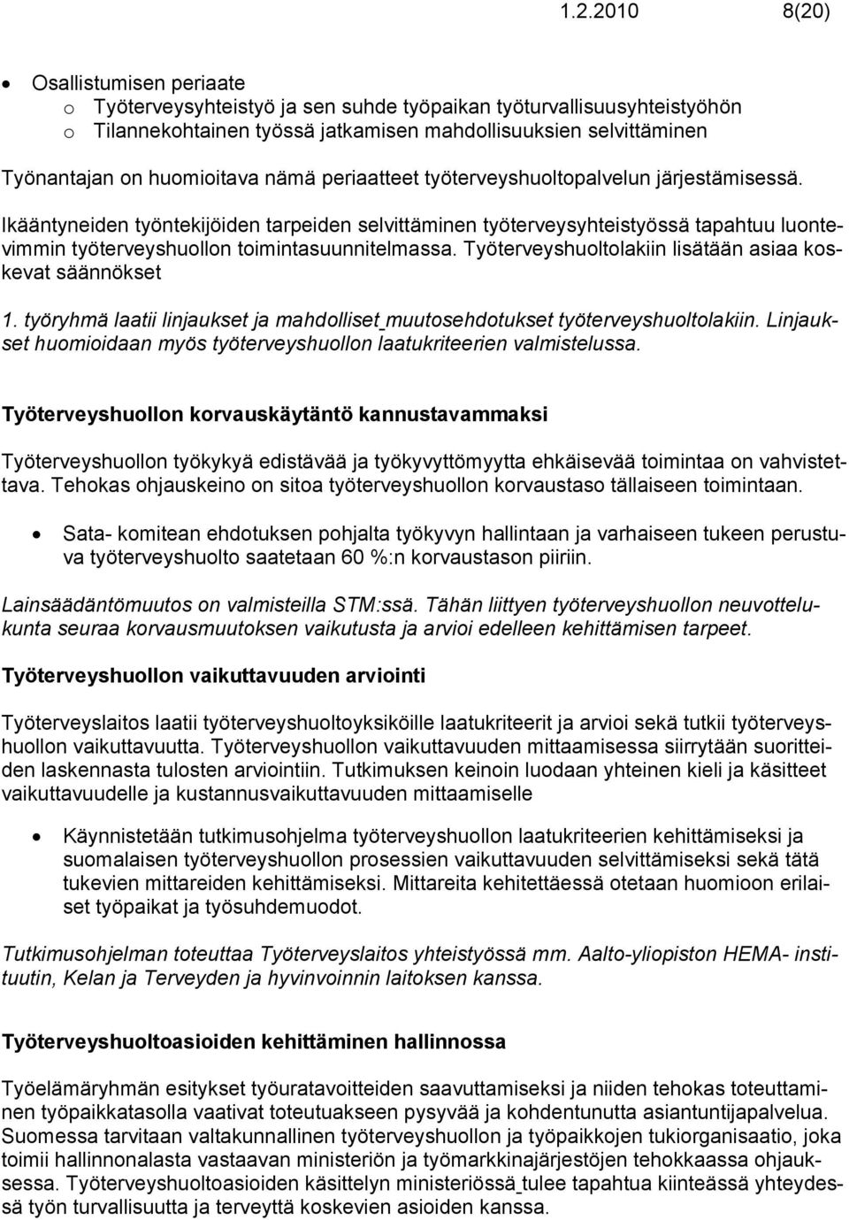 Ikääntyneiden työntekijöiden tarpeiden selvittäminen työterveysyhteistyössä tapahtuu luontevimmin työterveyshuollon toimintasuunnitelmassa. Työterveyshuoltolakiin lisätään asiaa koskevat säännökset 1.