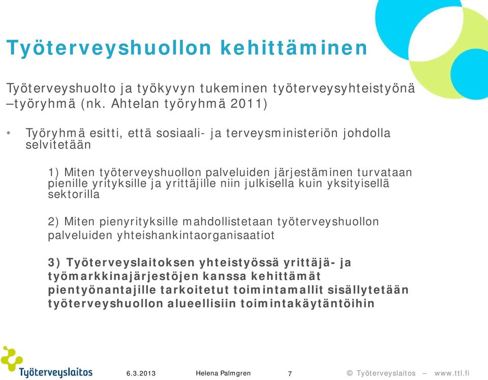 pienille yrityksille ja yrittäjille niin julkisella kuin yksityisellä sektorilla 2) Miten pienyrityksille mahdollistetaan työterveyshuollon palveluiden