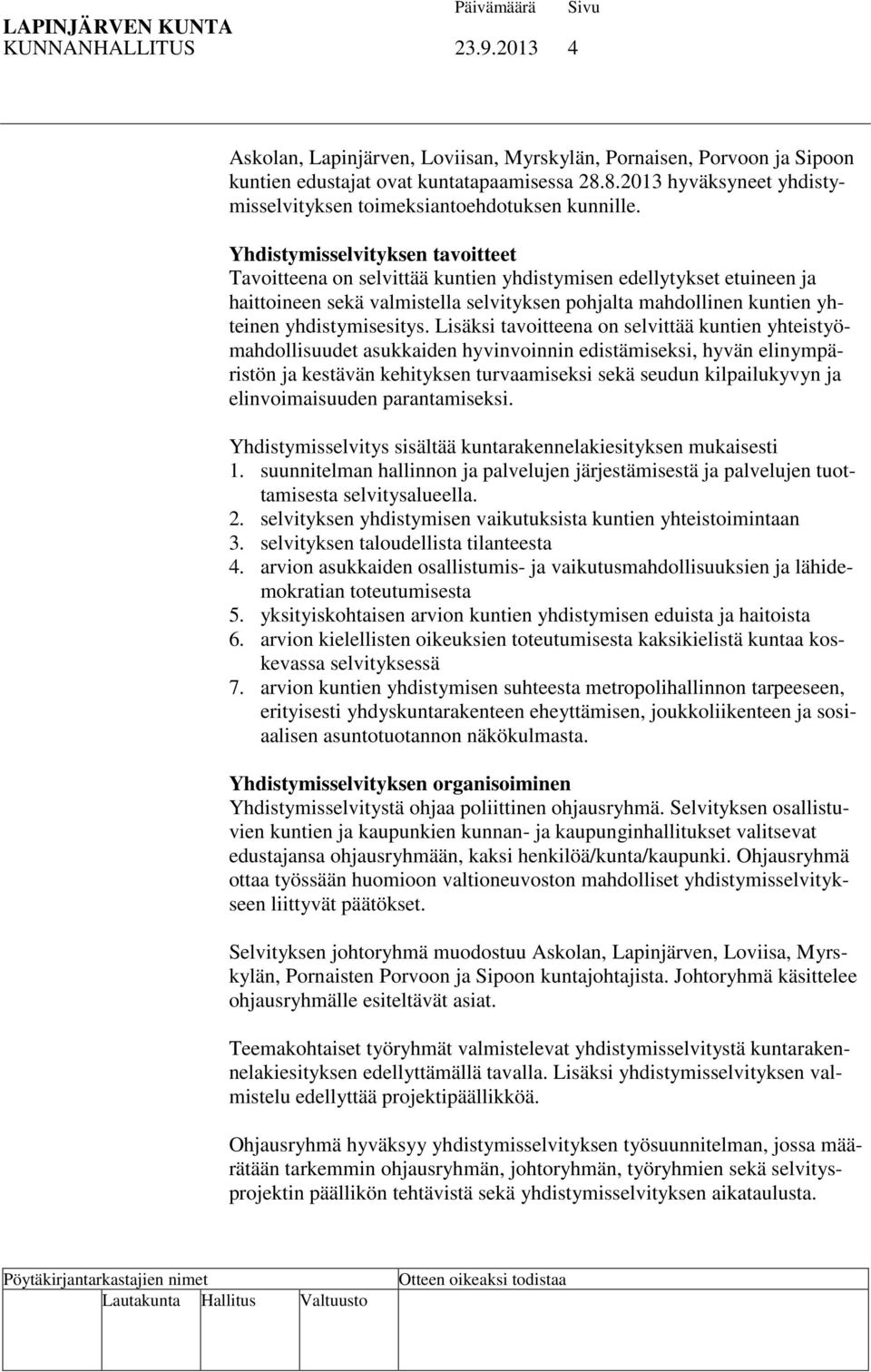 Yhdistymisselvityksen tavoitteet Tavoitteena on selvittää kuntien yhdistymisen edellytykset etuineen ja haittoineen sekä valmistella selvityksen pohjalta mahdollinen kuntien yhteinen yhdistymisesitys.