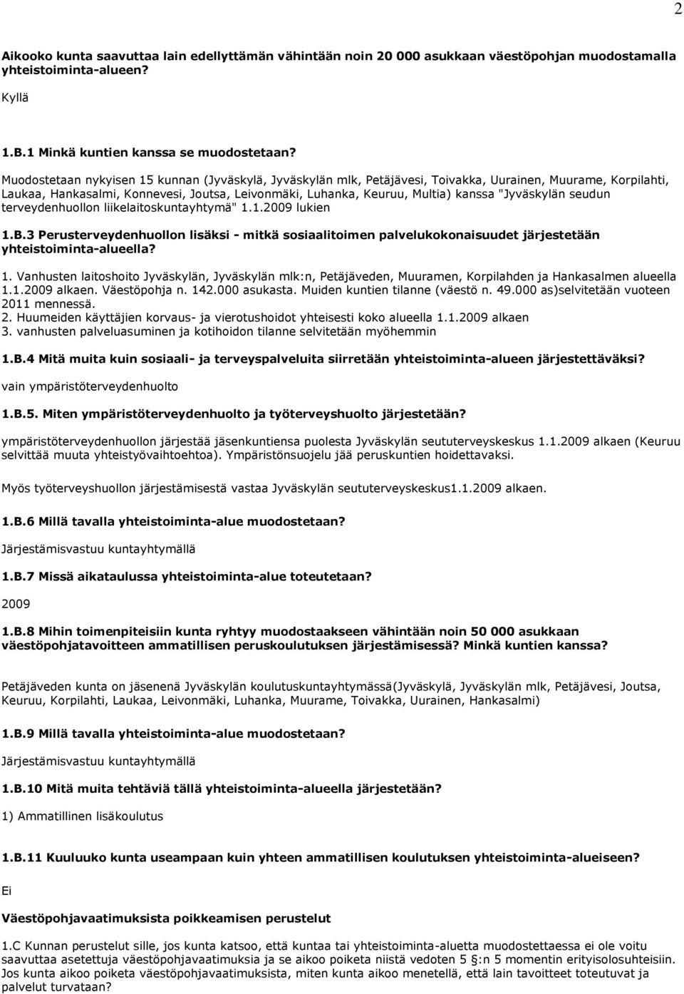 "Jyväskylän seudun terveydenhuollon liikelaitoskuntayhtymä" 1.1.2009 lukien 1.B.3 Perusterveydenhuollon lisäksi - mitkä sosiaalitoimen palvelukokonaisuudet järjestetään yhteistoiminta-alueella? 1. Vanhusten laitoshoito Jyväskylän, Jyväskylän mlk:n, Petäjäveden, Muuramen, Korpilahden ja Hankasalmen alueella 1.