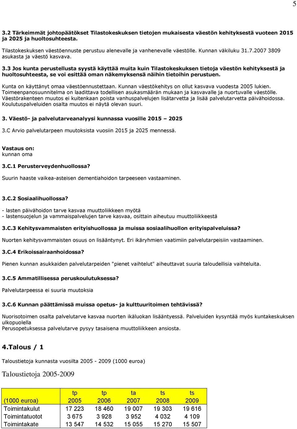 .7.2007 3809 asukasta ja väestö kasvava. 3.3 Jos kunta perustellusta syystä käyttää muita kuin Tilastokeskuksen tietoja väestön kehityksestä ja huoltosuhteesta, se voi esittää oman näkemyksensä näihin tietoihin perustuen.