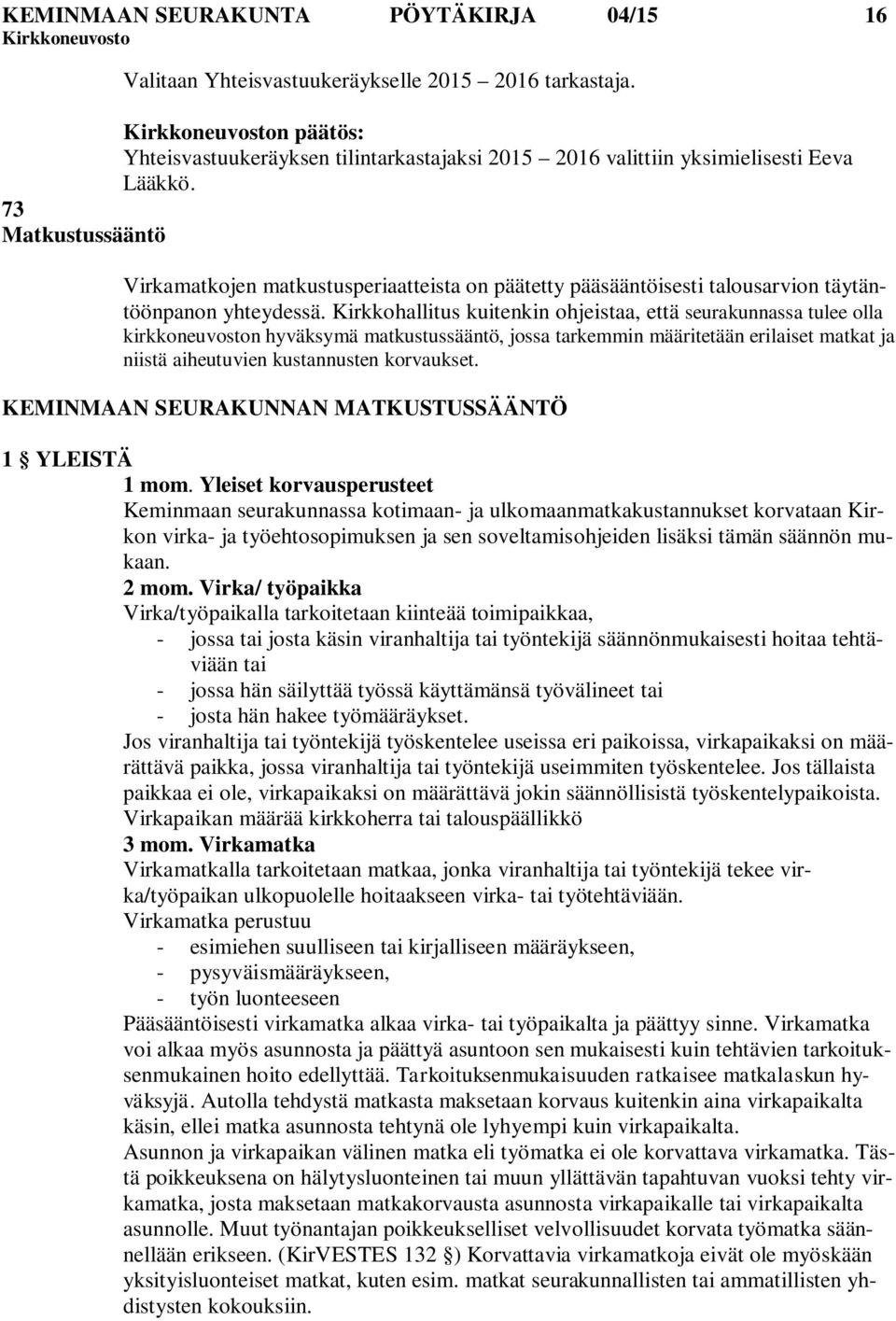 Kirkkohallitus kuitenkin ohjeistaa, että seurakunnassa tulee olla kirkkoneuvoston hyväksymä matkustussääntö, jossa tarkemmin määritetään erilaiset matkat ja niistä aiheutuvien kustannusten korvaukset.