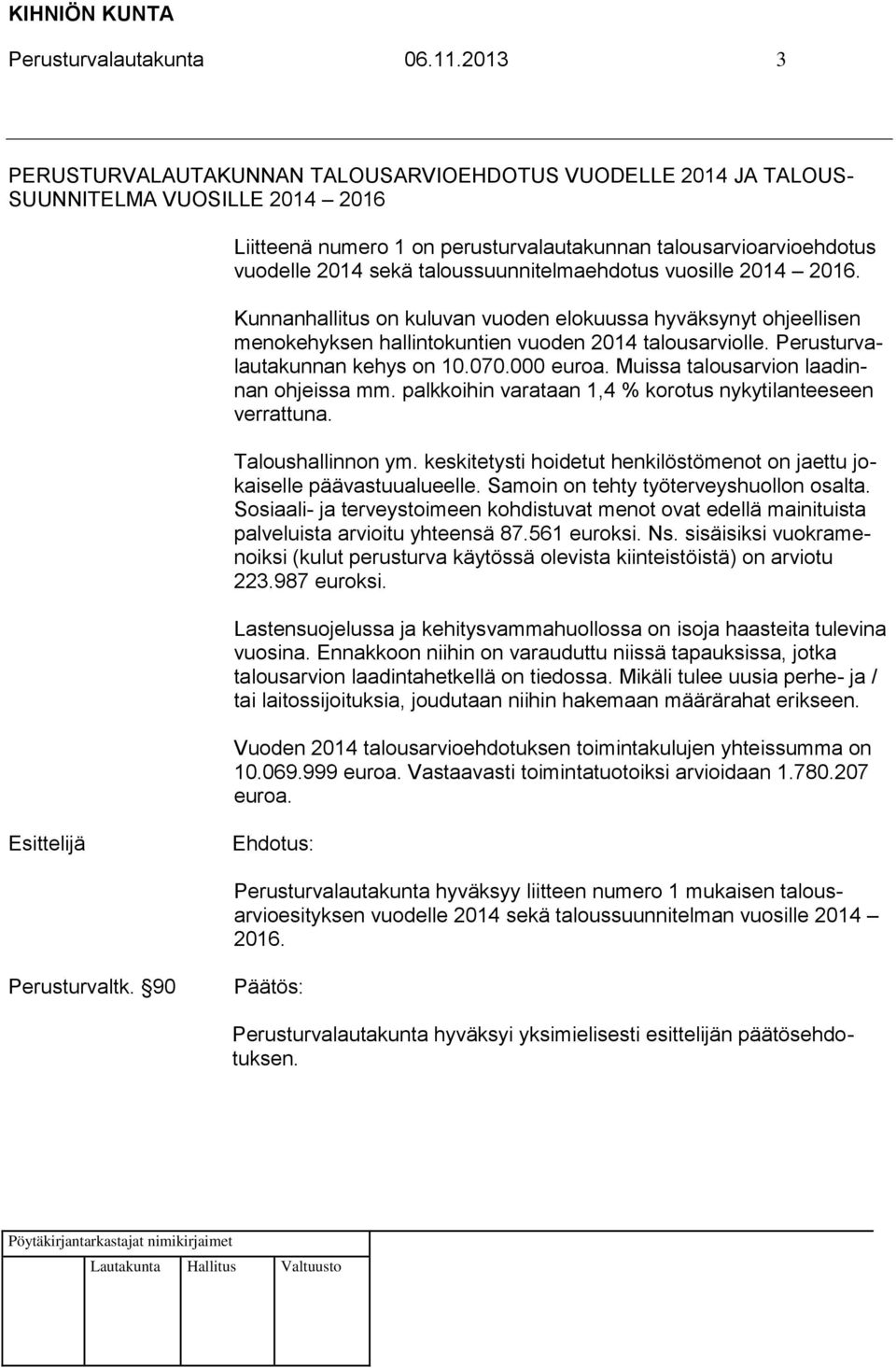 taloussuunnitelmaehdotus vuosille 2014 2016. Kunnanhallitus on kuluvan vuoden elokuussa hyväksynyt ohjeellisen menokehyksen hallintokuntien vuoden 2014 talousarviolle.