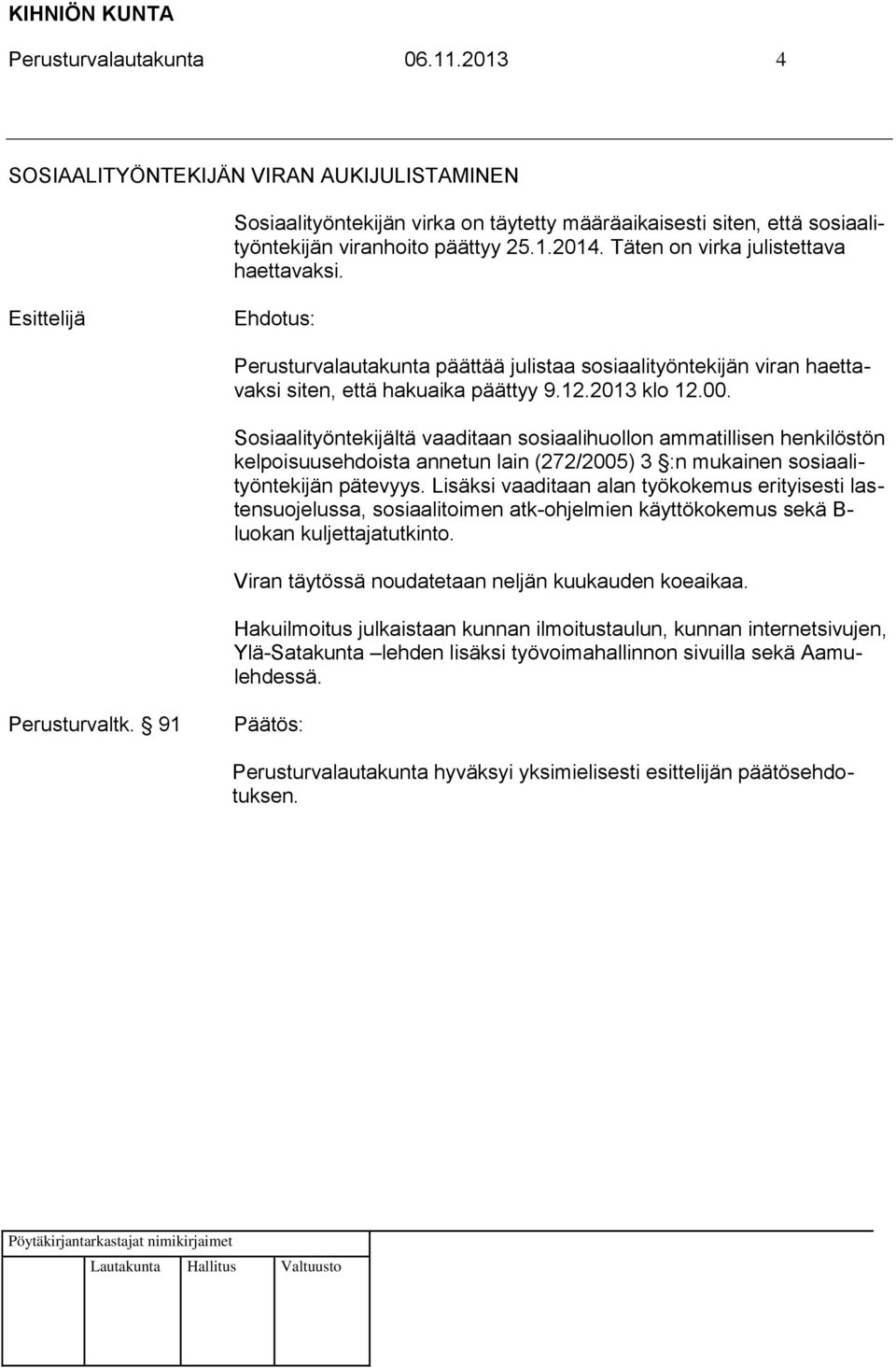 Sosiaalityöntekijältä vaaditaan sosiaalihuollon ammatillisen henkilöstön kelpoisuusehdoista annetun lain (272/2005) 3 :n mukainen sosiaalityöntekijän pätevyys.