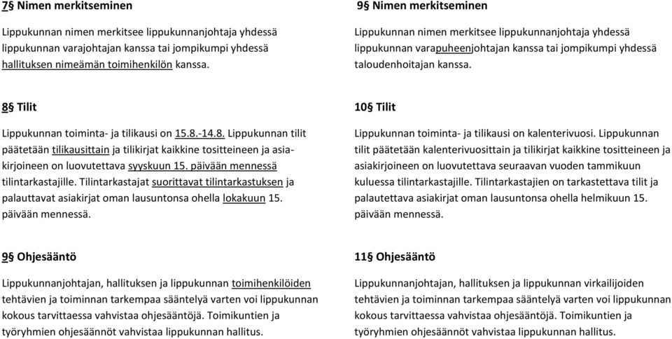 8 Tilit Lippukunnan toiminta- ja tilikausi on 15.8.-14.8. Lippukunnan tilit päätetään tilikausittain ja tilikirjat kaikkine tositteineen ja asiakirjoineen on luovutettava syyskuun 15.