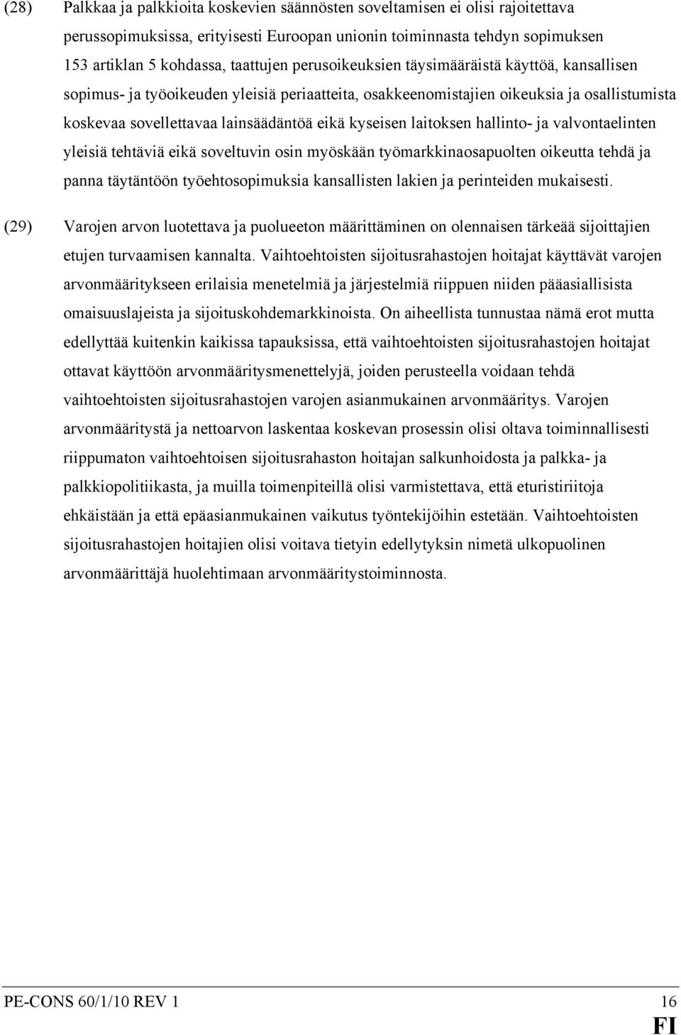 laitoksen hallinto- ja valvontaelinten yleisiä tehtäviä eikä soveltuvin osin myöskään työmarkkinaosapuolten oikeutta tehdä ja panna täytäntöön työehtosopimuksia kansallisten lakien ja perinteiden