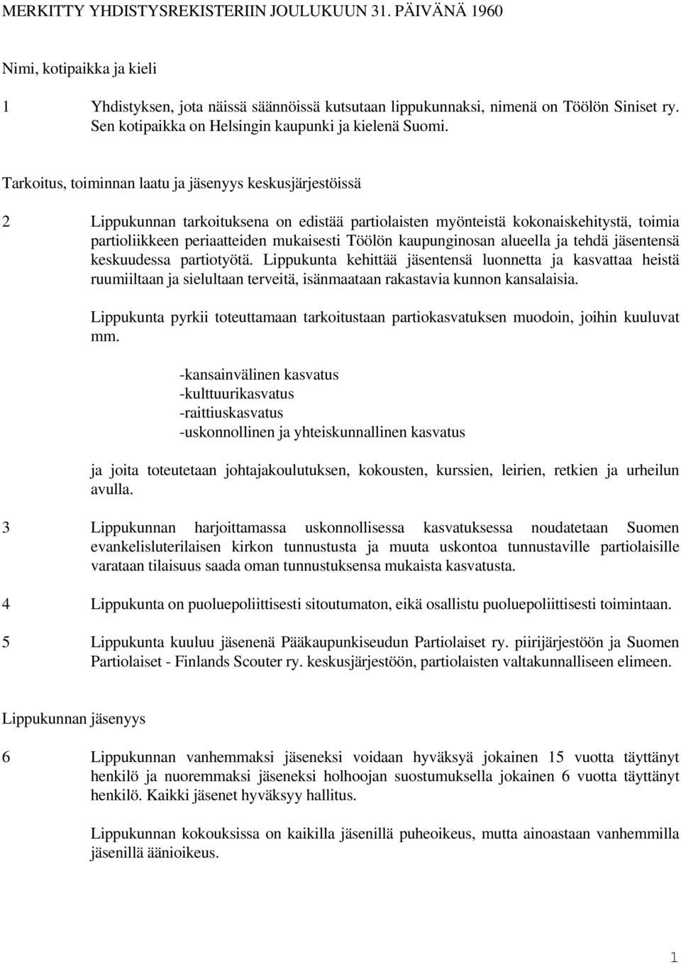 Tarkoitus, toiminnan laatu ja jäsenyys keskusjärjestöissä 2 Lippukunnan tarkoituksena on edistää partiolaisten myönteistä kokonaiskehitystä, toimia partioliikkeen periaatteiden mukaisesti Töölön