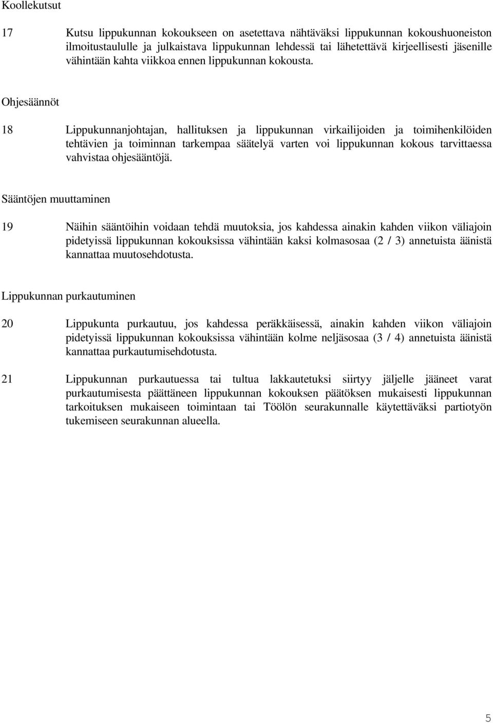 Ohjesäännöt 18 Lippukunnanjohtajan, hallituksen ja lippukunnan virkailijoiden ja toimihenkilöiden tehtävien ja toiminnan tarkempaa säätelyä varten voi lippukunnan kokous tarvittaessa vahvistaa