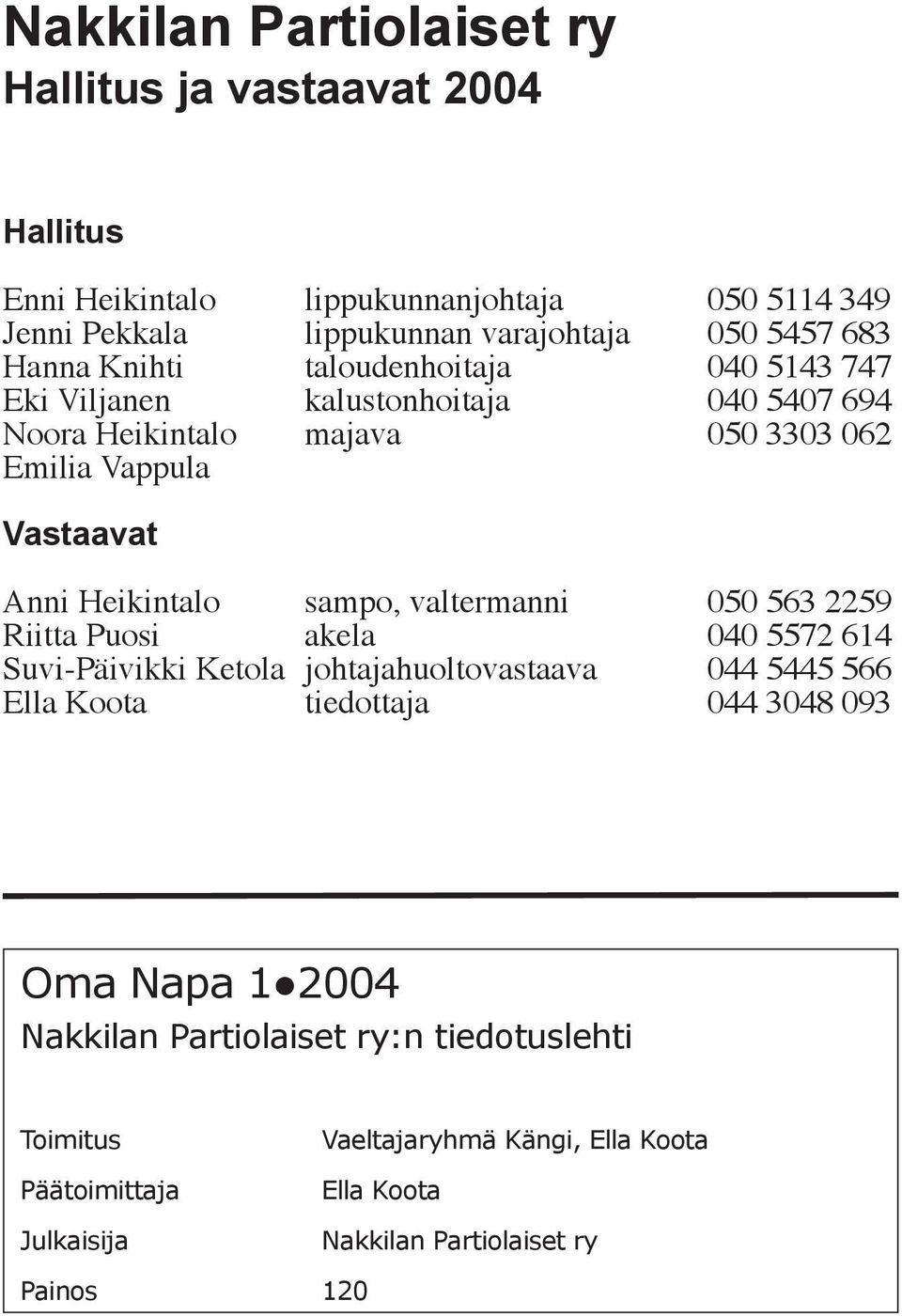 sampo, valtermanni 050 563 2259 Riitta Puosi akela 040 5572 614 Suvi-Päivikki Ketola johtajahuoltovastaava 044 5445 566 Ella Koota tiedottaja 044 3048 093 Oma