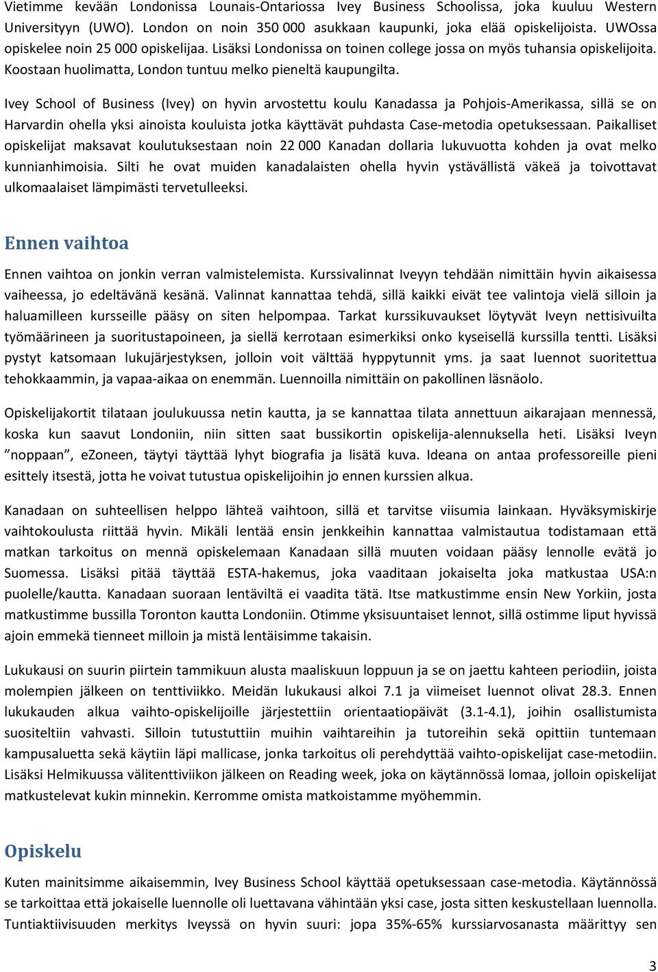 Ivey School of Business (Ivey) on hyvin arvostettu koulu Kanadassa ja Pohjois-Amerikassa, sillä se on Harvardin ohella yksi ainoista kouluista jotka käyttävät puhdasta Case-metodia opetuksessaan.