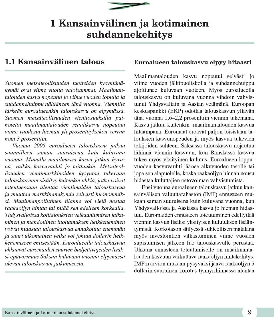 Suomen metsäteollisuuden vientiosuuksilla painotettu maailmantalouden reaalikasvu nopeutuu viime vuodesta hieman yli prosenttiyksikön verran noin 3 prosenttiin.