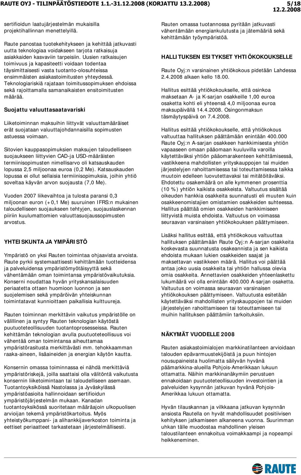 Uusien ratkaisujen toimivuus ja kapasiteetti voidaan todentaa täysimittaisesti vasta tuotanto-olosuhteissa ensimmäisten asiakastoimitusten yhteydessä.