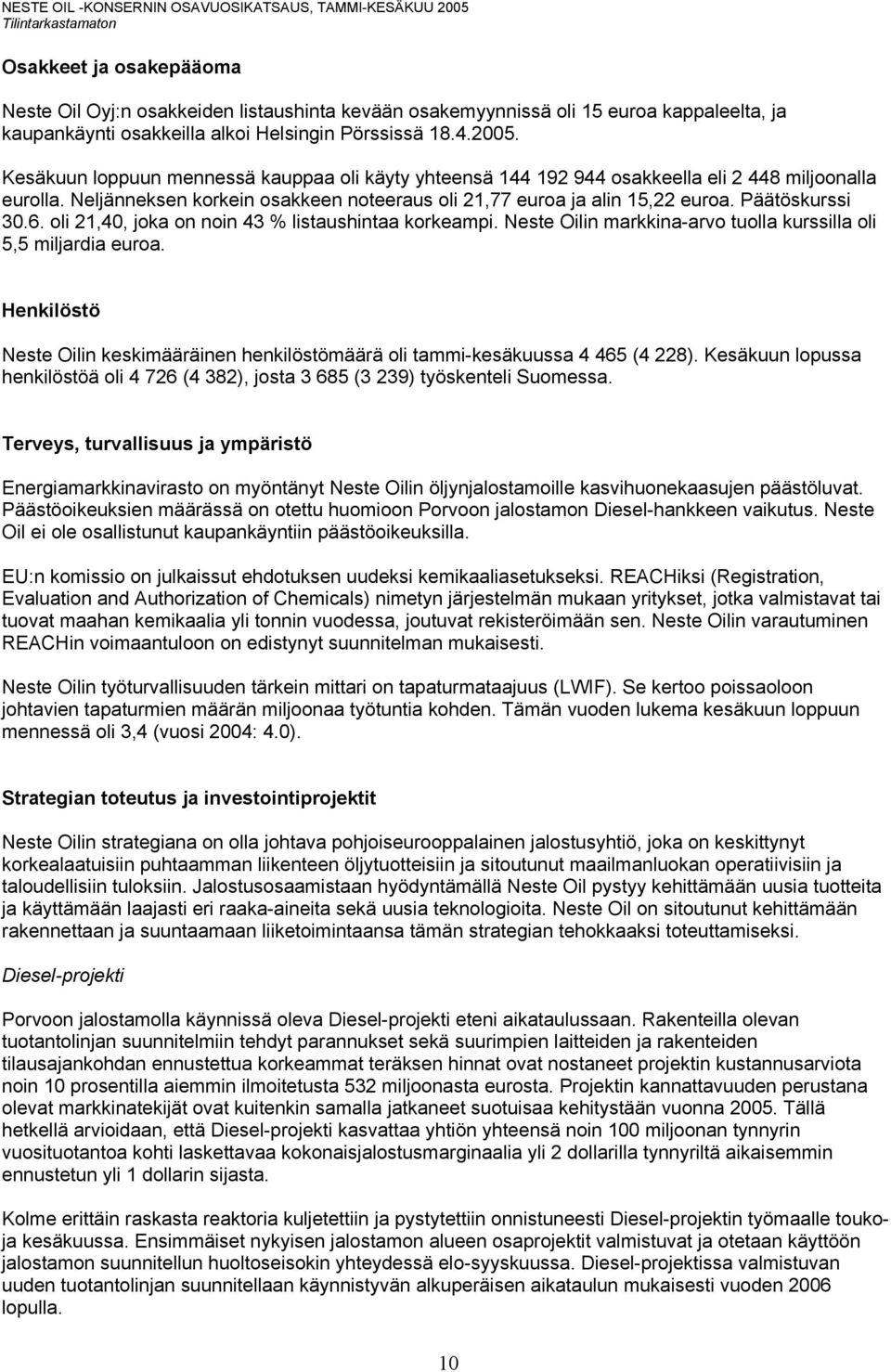 6. oli 21,40, joka on noin 43 % listaushintaa korkeampi. Neste Oilin markkina-arvo tuolla kurssilla oli 5,5 miljardia euroa.