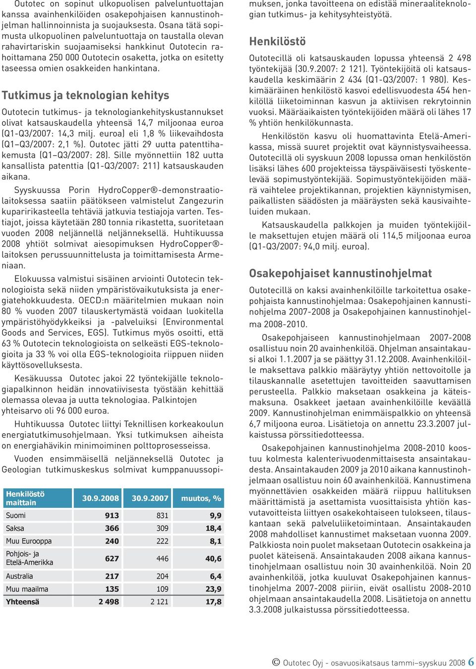 osakkeiden hankintana. Tutkimus ja teknologian kehitys Outotecin tutkimus- ja teknologiankehityskustannukset olivat katsauskaudella yhteensä 14,7 miljoonaa euroa (/: 14,3 milj.