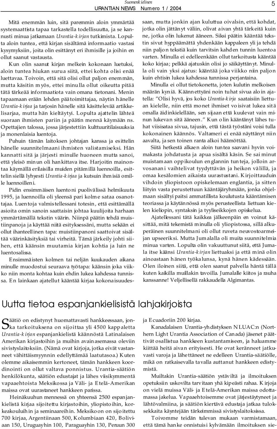 Kun olin saanut kirjan melkein kokonaan luetuksi, aloin tuntea hiukan surua siitä, ettei kohta olisi enää luettavaa.