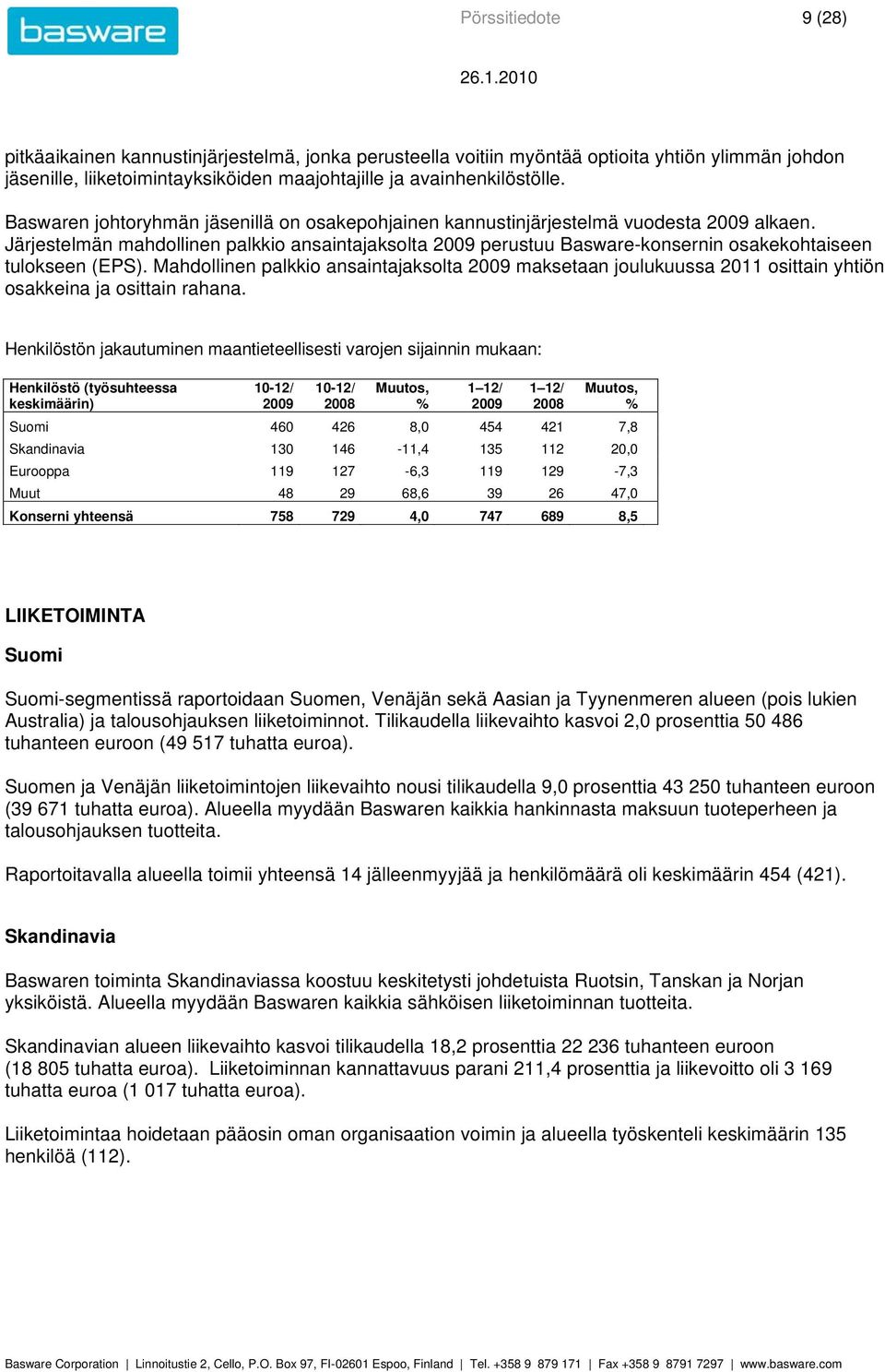Mahdollinen palkkio ansaintajaksolta maksetaan joulukuussa 2011 osittain yhtiön osakkeina ja osittain rahana.