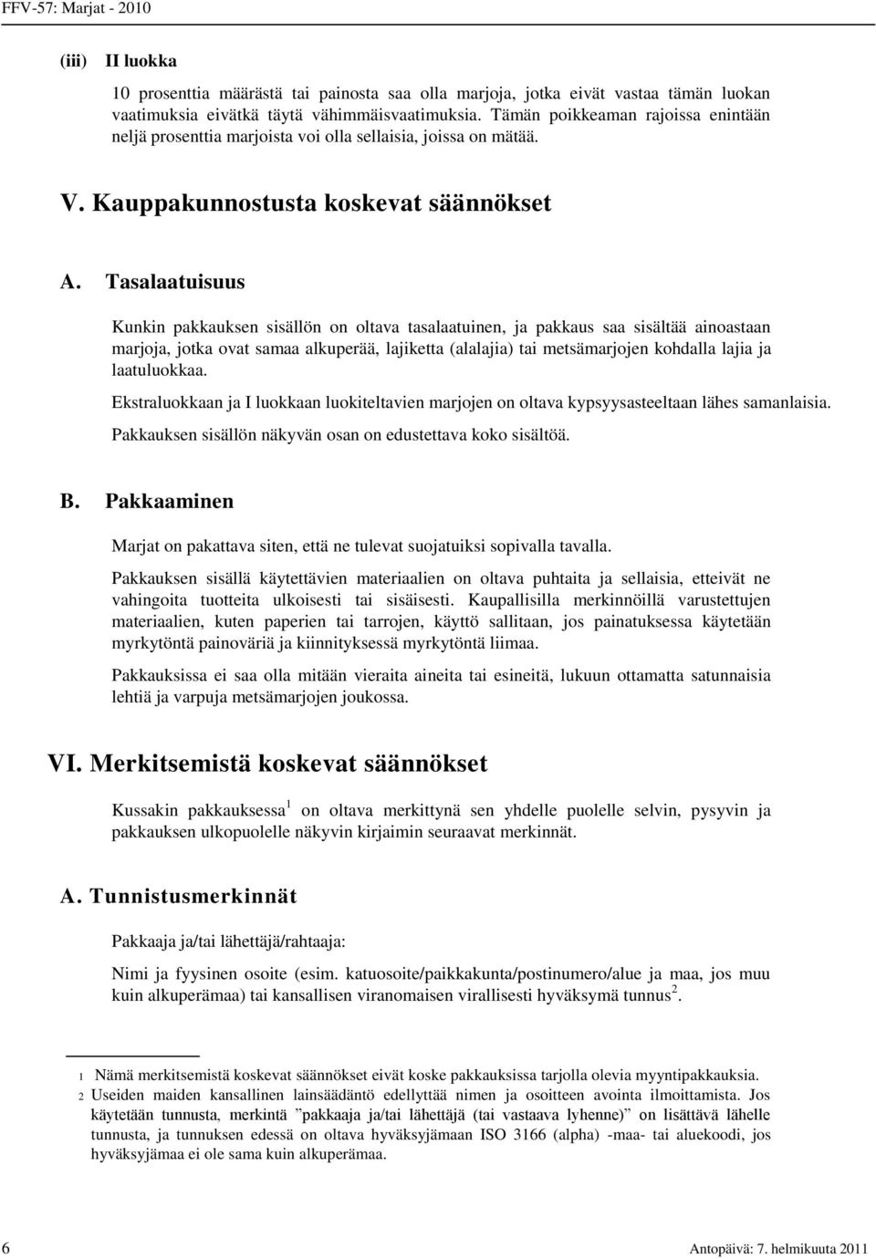 Tasalaatuisuus Kunkin pakkauksen sisällön on oltava tasalaatuinen, ja pakkaus saa sisältää ainoastaan marjoja, jotka ovat samaa alkuperää, lajiketta (alalajia) tai metsämarjojen kohdalla lajia ja