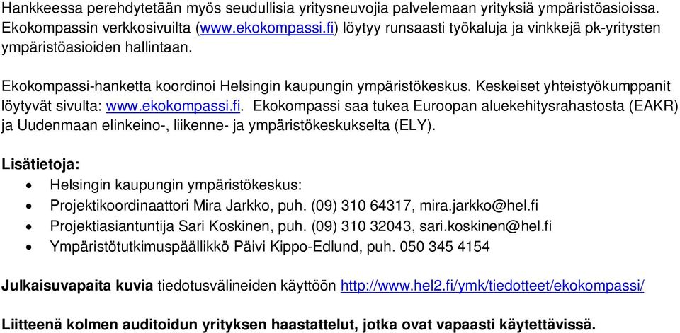 Keskeiset yhteistyökumppanit löytyvät sivulta: www.ekokompassi.fi. Ekokompassi saa tukea Euroopan aluekehitysrahastosta (EAKR) ja Uudenmaan elinkeino-, liikenne- ja ympäristökeskukselta (ELY).