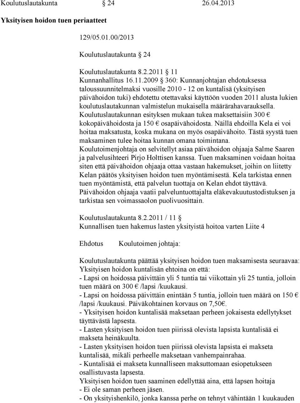 koulutuslautakunnan valmistelun mukaisella määrärahavarauksella. Koulutuslautakunnan esityksen mukaan tukea maksettaisiin 300 kokopäivähoidosta ja 150 osapäivähoidosta.