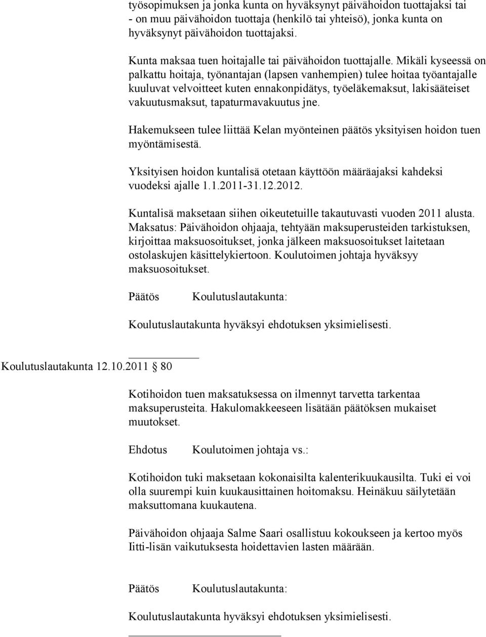 Mikäli kyseessä on palkattu hoitaja, työnantajan (lapsen vanhempien) tulee hoitaa työantajalle kuuluvat velvoitteet kuten ennakonpidätys, työeläkemaksut, lakisääteiset vakuutusmaksut,