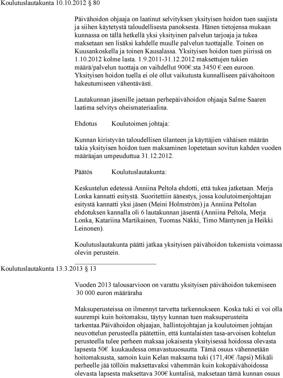 Yksityisen hoidon tuen piirissä on 1.10.2012 kolme lasta. 1.9.2011-31.12.2012 maksettujen tukien määrä/palvelun tuottaja on vaihdellut 900 :sta 3450 :een euroon.