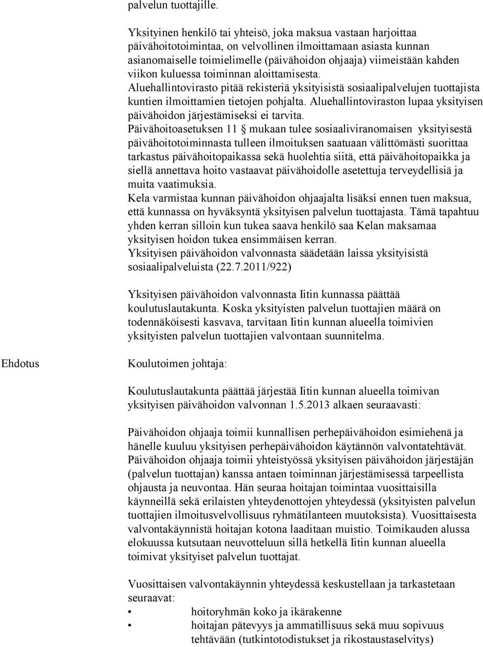 viikon kuluessa toiminnan aloittamisesta. Aluehallintovirasto pitää rekisteriä yksityisistä sosiaalipalvelujen tuottajista kuntien ilmoittamien tietojen pohjalta.