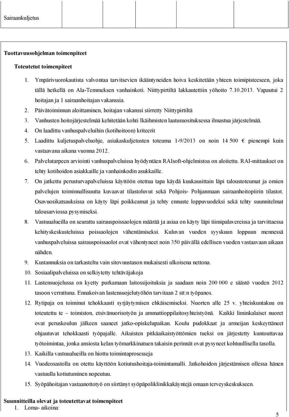 Vapautui 2 hoitajan ja 1 sairaanhoitajan vakanssia. 2. Päivätoiminnan aloittaminen, hoitajan vakanssi siirretty Niittypirtiltä 3.