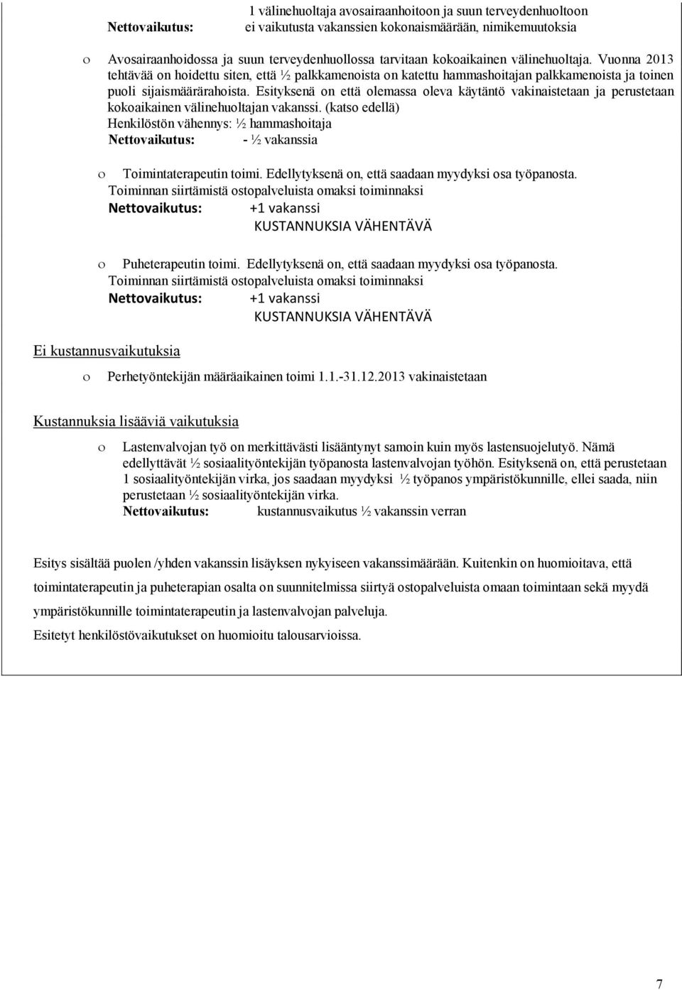 Esityksenä on että olemassa oleva käytäntö vakinaistetaan ja perustetaan kokoaikainen välinehuoltajan vakanssi.