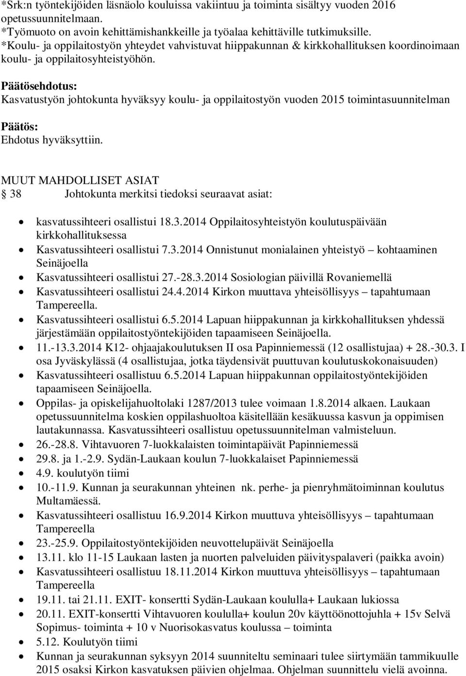 Päätösehdotus: Kasvatustyön johtokunta hyväksyy koulu- ja oppilaitostyön vuoden 2015 toimintasuunnitelman MUUT MAHDOLLISET ASIAT 38 Johtokunta merkitsi tiedoksi seuraavat asiat: kasvatussihteeri