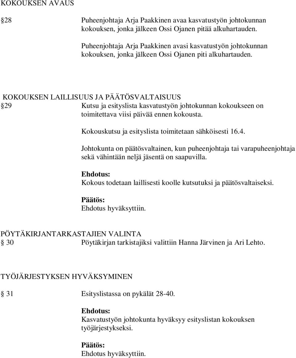 KOKOUKSEN LAILLISUUS JA PÄÄTÖSVALTAISUUS 29 Kutsu ja esityslista kasvatustyön johtokunnan kokoukseen on toimitettava viisi päivää ennen kokousta. Kokouskutsu ja esityslista toimitetaan sähköisesti 16.