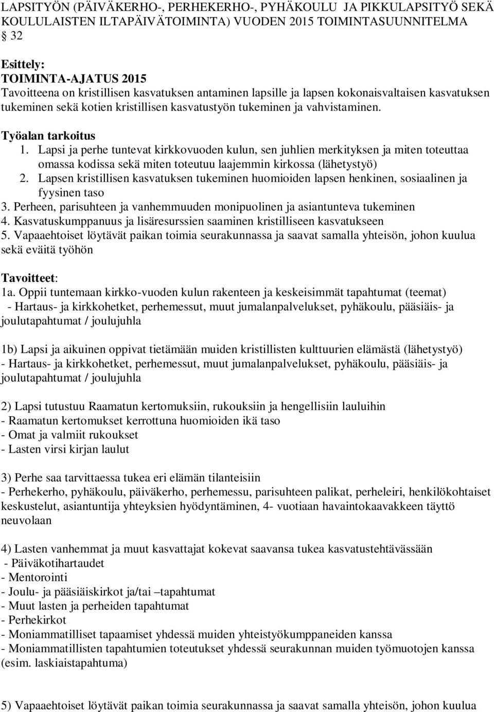 Lapsi ja perhe tuntevat kirkkovuoden kulun, sen juhlien merkityksen ja miten toteuttaa omassa kodissa sekä miten toteutuu laajemmin kirkossa (lähetystyö) 2.