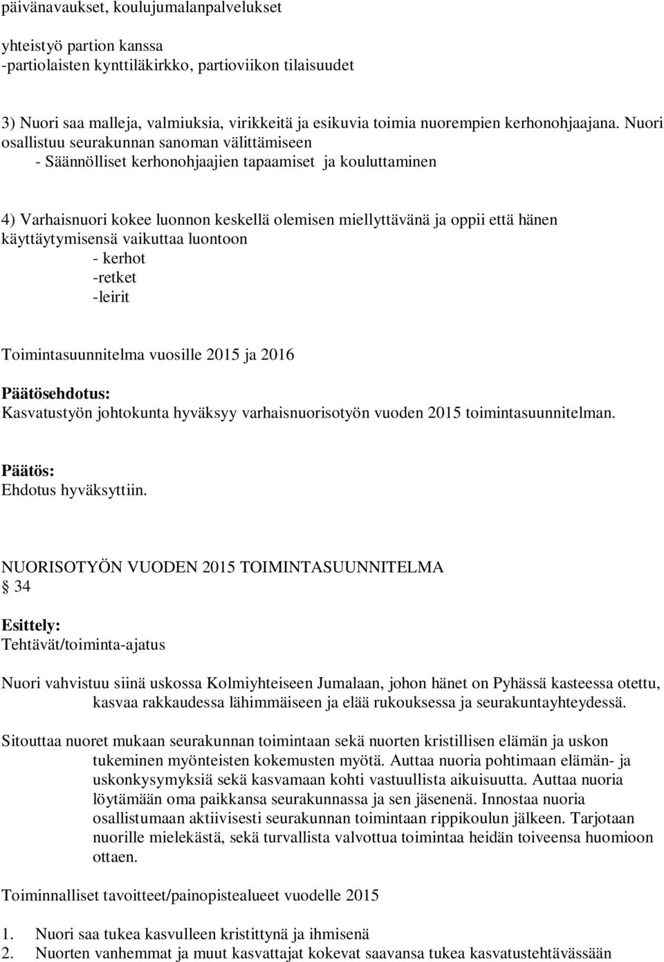 Nuori osallistuu seurakunnan sanoman välittämiseen - Säännölliset kerhonohjaajien tapaamiset ja kouluttaminen 4) Varhaisnuori kokee luonnon keskellä olemisen miellyttävänä ja oppii että hänen