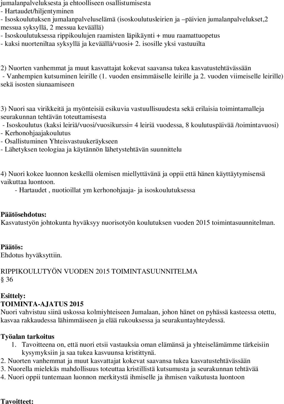 isosille yksi vastuuilta 2) Nuorten vanhemmat ja muut kasvattajat kokevat saavansa tukea kasvatustehtävässään - Vanhempien kutsuminen leirille (1. vuoden ensimmäiselle leirille ja 2.