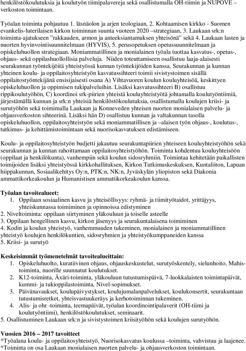 Laukaan lasten ja nuorten hyvinvointisuunnitelmaan (HYVIS), 5. perusopetuksen opetussuunnitelmaan ja opiskeluhuollon strategiaan.