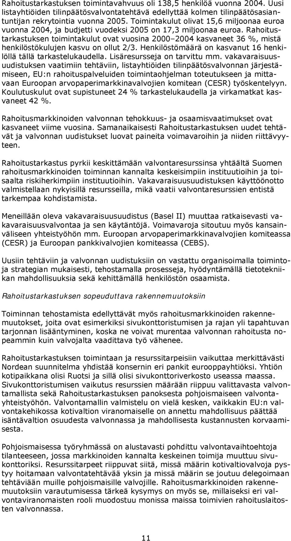 Rahoitustarkastuksen toimintakulut ovat vuosina 2000 2004 kasvaneet 36 %, mistä henkilöstökulujen kasvu on ollut 2/3. Henkilöstömäärä on kasvanut 16 henkilöllä tällä tarkastelukaudella.