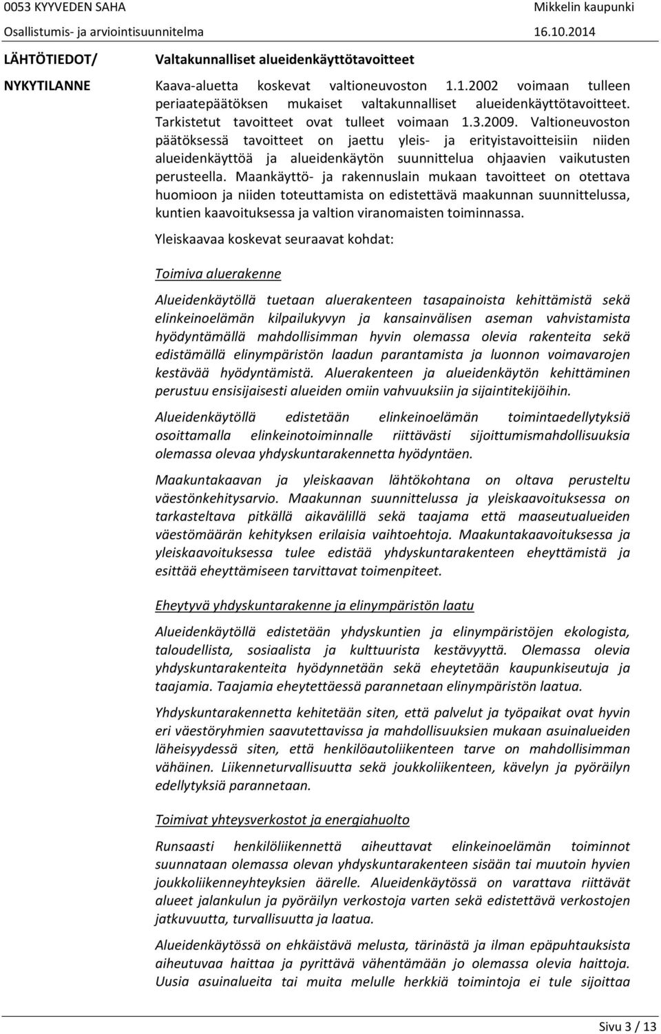 Valtioneuvoston päätöksessä tavoitteet on jaettu yleis ja erityistavoitteisiin niiden alueidenkäyttöä ja alueidenkäytön suunnittelua ohjaavien vaikutusten perusteella.
