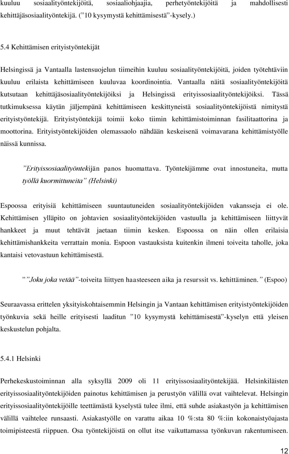 Vantaalla näitä sosiaalityöntekijöitä kutsutaan kehittäjäsosiaalityöntekijöiksi ja Helsingissä erityissosiaalityöntekijöiksi.