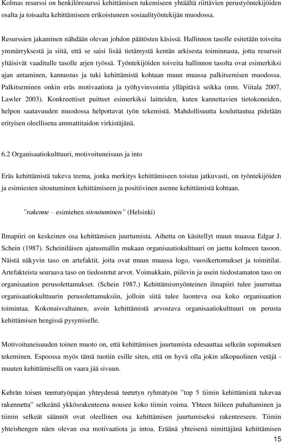 Hallinnon tasolle esitetään toiveita ymmärryksestä ja siitä, että se saisi lisää tietämystä kentän arkisesta toiminnasta, jotta resurssit yltäisivät vaaditulle tasolle arjen työssä.