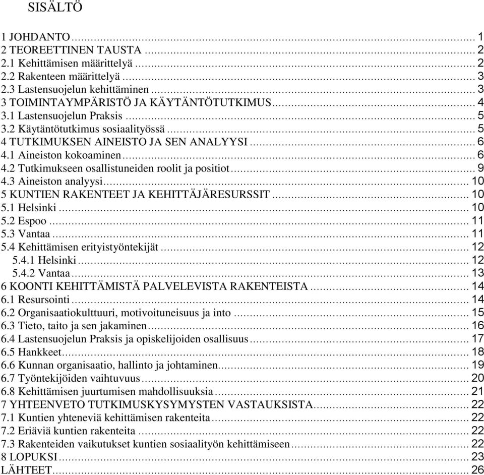 .. 9 4.3 Aineiston analyysi... 10 5 KUNTIEN RAKENTEET JA KEHITTÄJÄRESURSSIT... 10 5.1 Helsinki... 10 5.2 Espoo... 11 5.3 Vantaa... 11 5.4 Kehittämisen erityistyöntekijät... 12 5.4.1 Helsinki... 12 5.4.2 Vantaa.