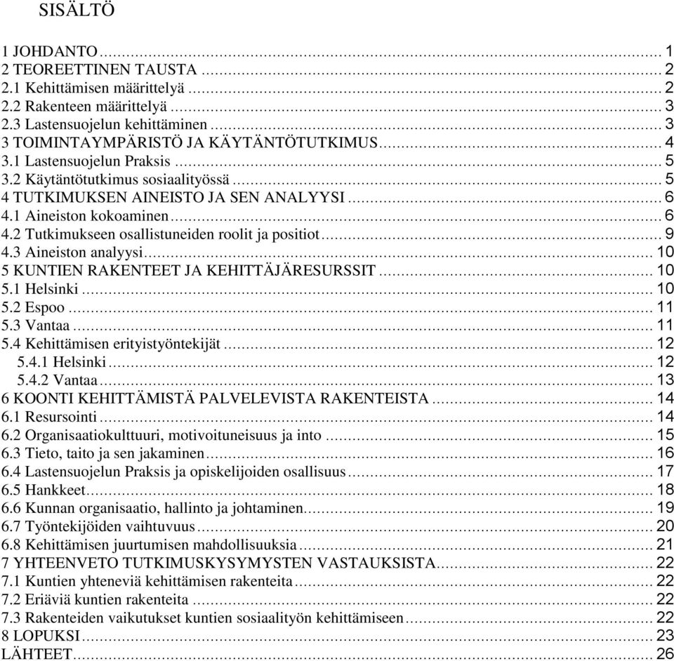 .. 9 4.3 Aineiston analyysi... 10 5 KUNTIEN RAKENTEET JA KEHITTÄJÄRESURSSIT... 10 5.1 Helsinki... 10 5.2 Espoo... 11 5.3 Vantaa... 11 5.4 Kehittämisen erityistyöntekijät... 12 5.4.1 Helsinki... 12 5.4.2 Vantaa.