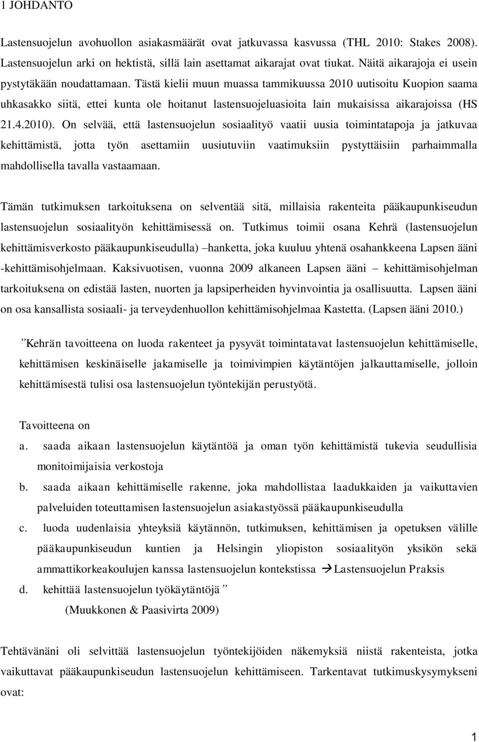 Tästä kielii muun muassa tammikuussa 2010 uutisoitu Kuopion saama uhkasakko siitä, ettei kunta ole hoitanut lastensuojeluasioita lain mukaisissa aikarajoissa (HS 21.4.2010).