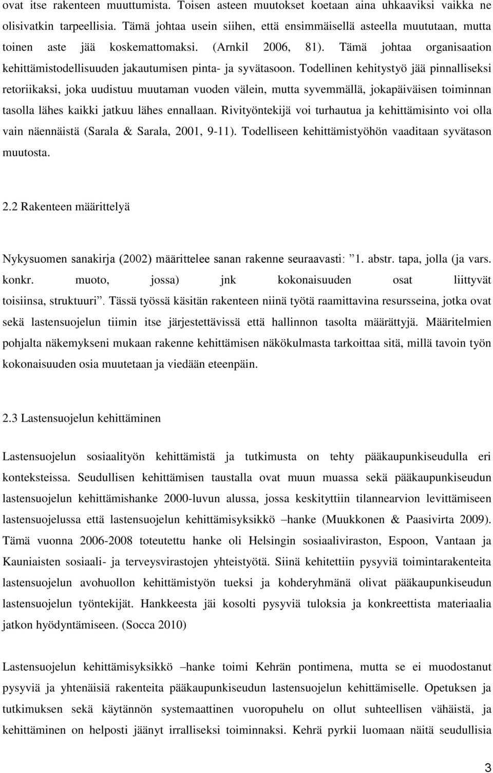 Tämä johtaa organisaation kehittämistodellisuuden jakautumisen pinta- ja syvätasoon.